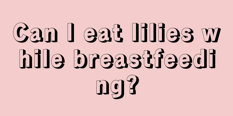 Can I eat lilies while breastfeeding?