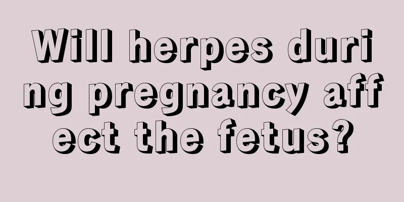 Will herpes during pregnancy affect the fetus?