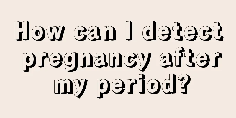 How can I detect pregnancy after my period?