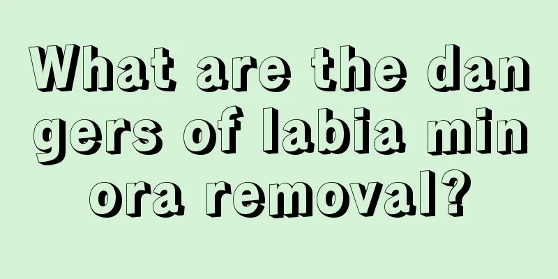 What are the dangers of labia minora removal?