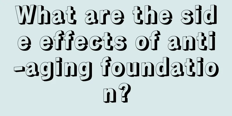 What are the side effects of anti-aging foundation?