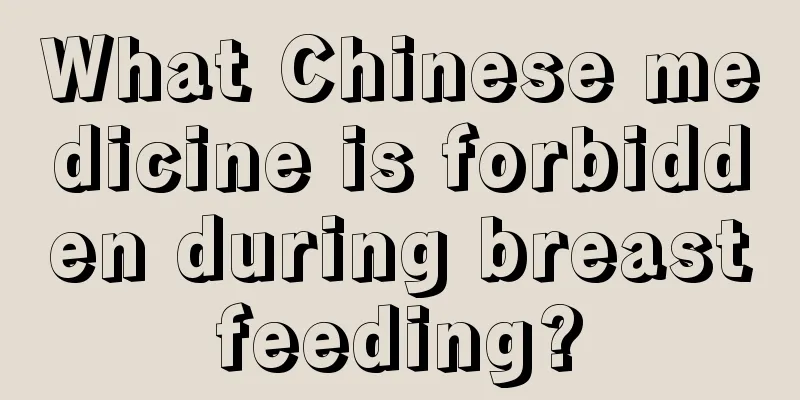 What Chinese medicine is forbidden during breastfeeding?