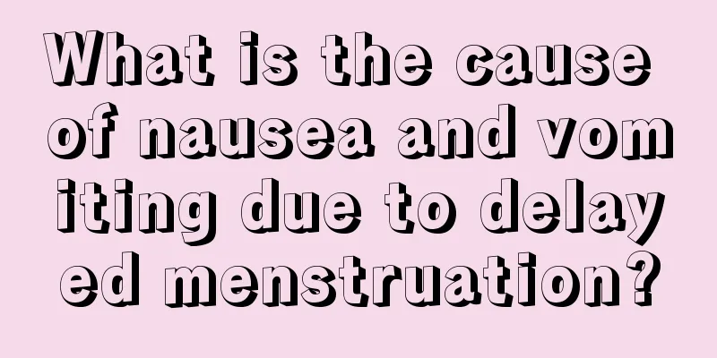 What is the cause of nausea and vomiting due to delayed menstruation?