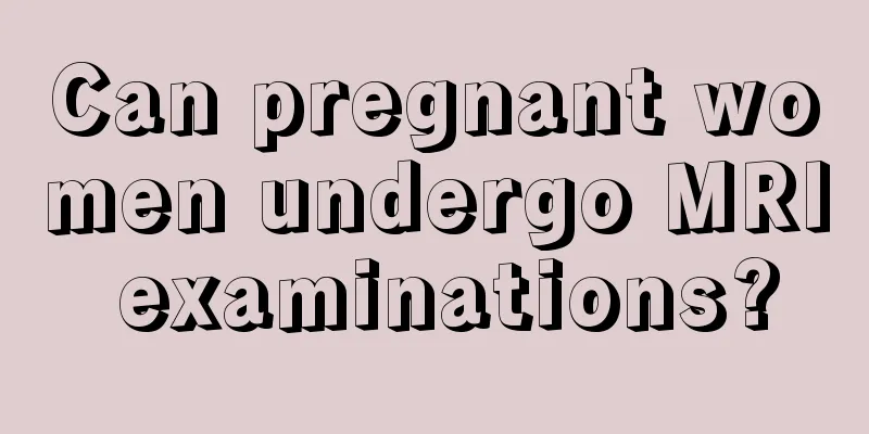 Can pregnant women undergo MRI examinations?