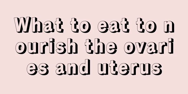 What to eat to nourish the ovaries and uterus