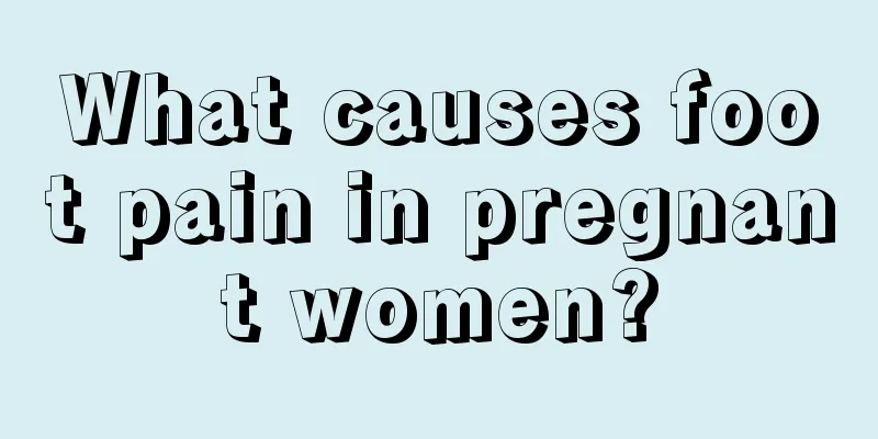 What causes foot pain in pregnant women?