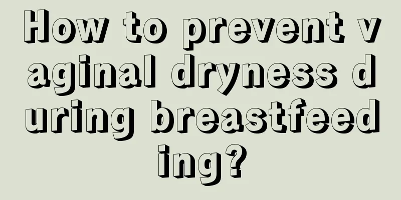 How to prevent vaginal dryness during breastfeeding?