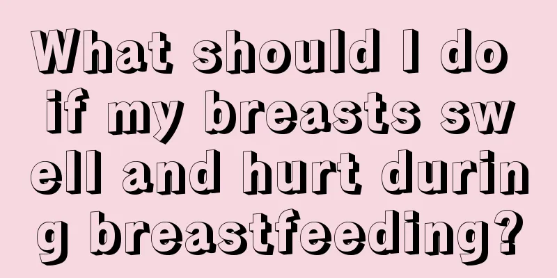 What should I do if my breasts swell and hurt during breastfeeding?