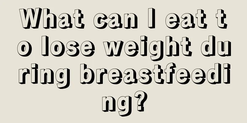 What can I eat to lose weight during breastfeeding?