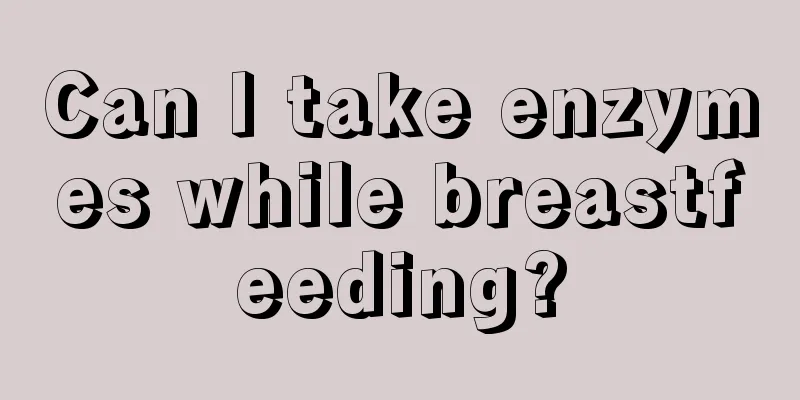 Can I take enzymes while breastfeeding?