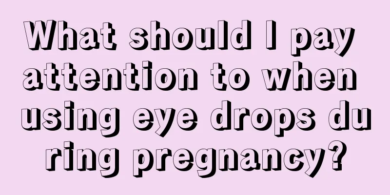 What should I pay attention to when using eye drops during pregnancy?