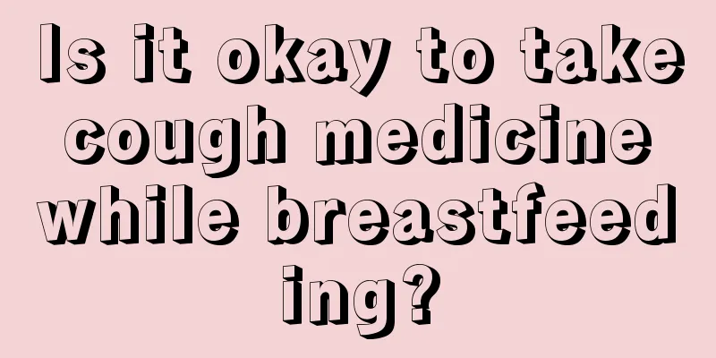 Is it okay to take cough medicine while breastfeeding?