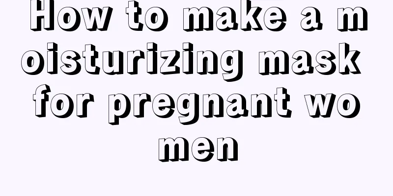 How to make a moisturizing mask for pregnant women