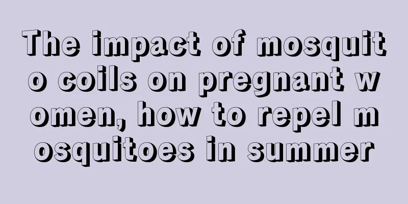 The impact of mosquito coils on pregnant women, how to repel mosquitoes in summer