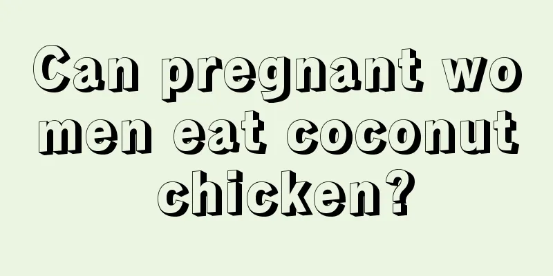 Can pregnant women eat coconut chicken?