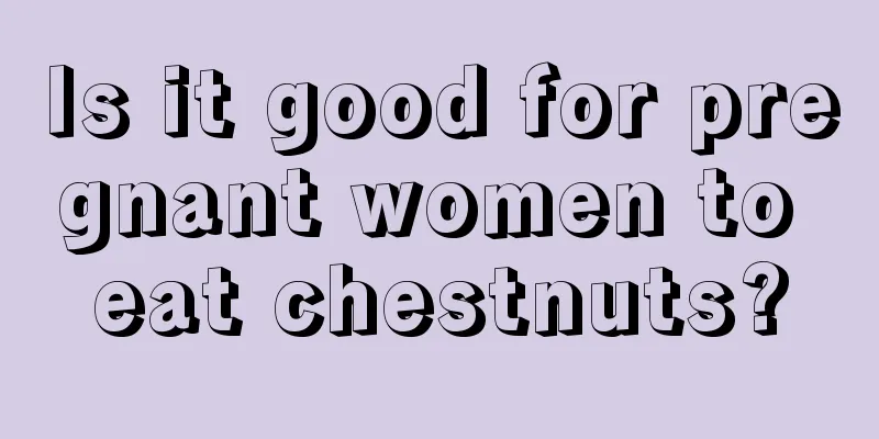 Is it good for pregnant women to eat chestnuts?