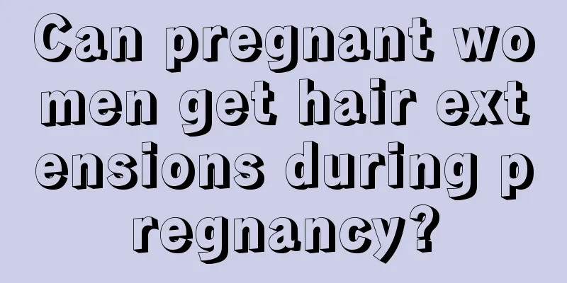 Can pregnant women get hair extensions during pregnancy?