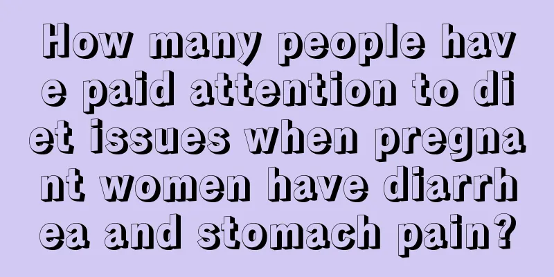 How many people have paid attention to diet issues when pregnant women have diarrhea and stomach pain?