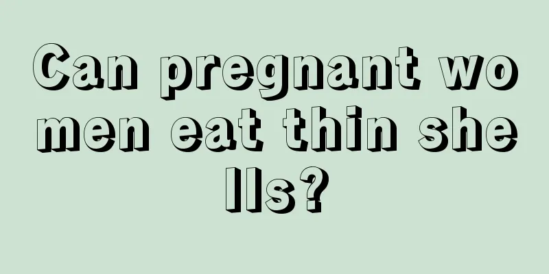 Can pregnant women eat thin shells?