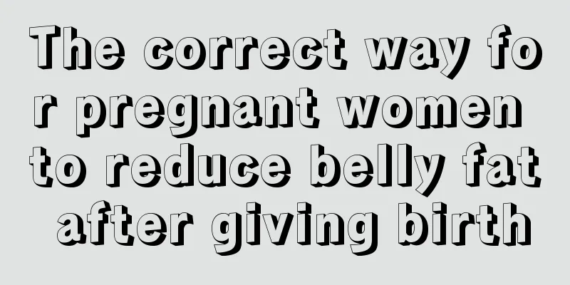 The correct way for pregnant women to reduce belly fat after giving birth