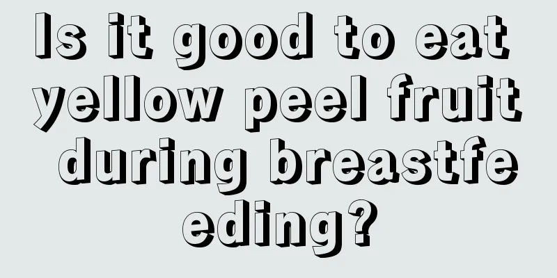 Is it good to eat yellow peel fruit during breastfeeding?