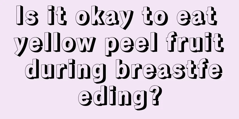 Is it okay to eat yellow peel fruit during breastfeeding?