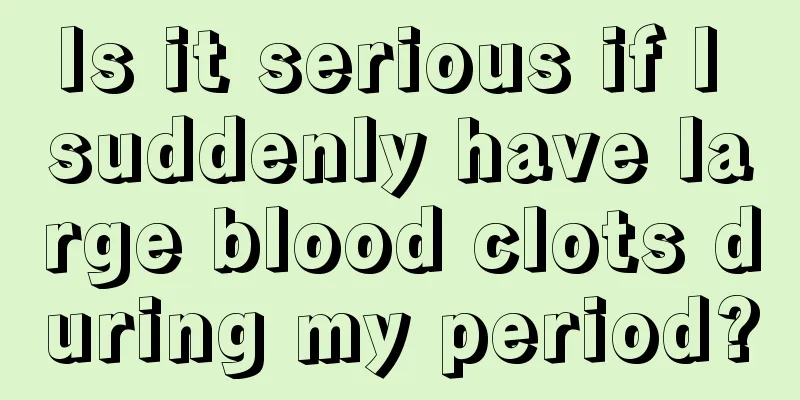 Is it serious if I suddenly have large blood clots during my period?