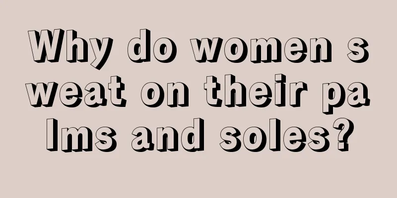 Why do women sweat on their palms and soles?