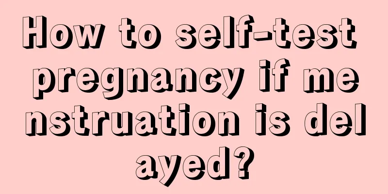 How to self-test pregnancy if menstruation is delayed?