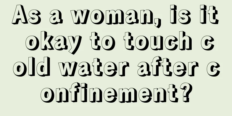 As a woman, is it okay to touch cold water after confinement?