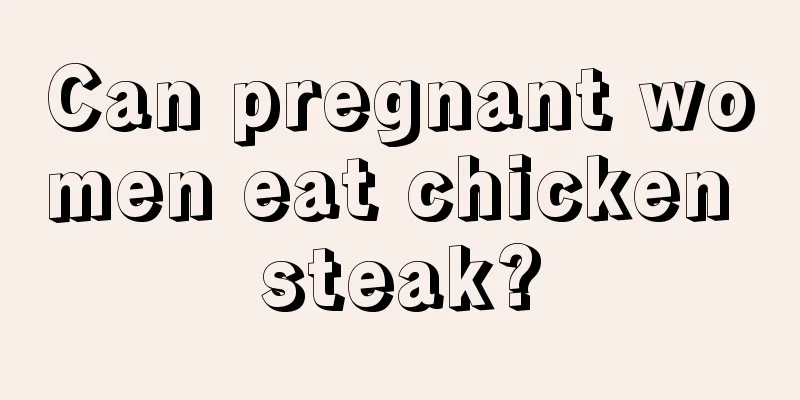 Can pregnant women eat chicken steak?