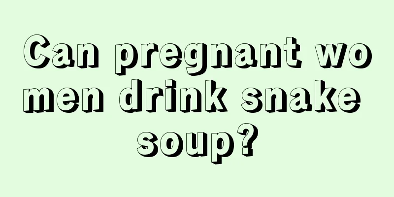 Can pregnant women drink snake soup?