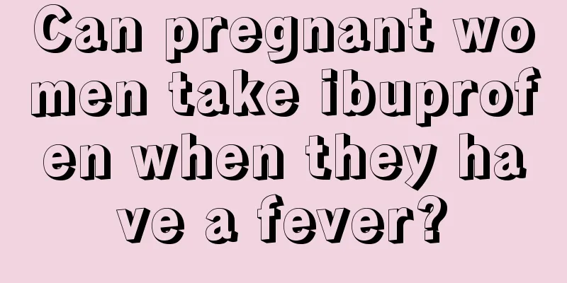 Can pregnant women take ibuprofen when they have a fever?