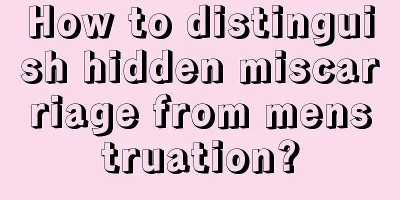 How to distinguish hidden miscarriage from menstruation?