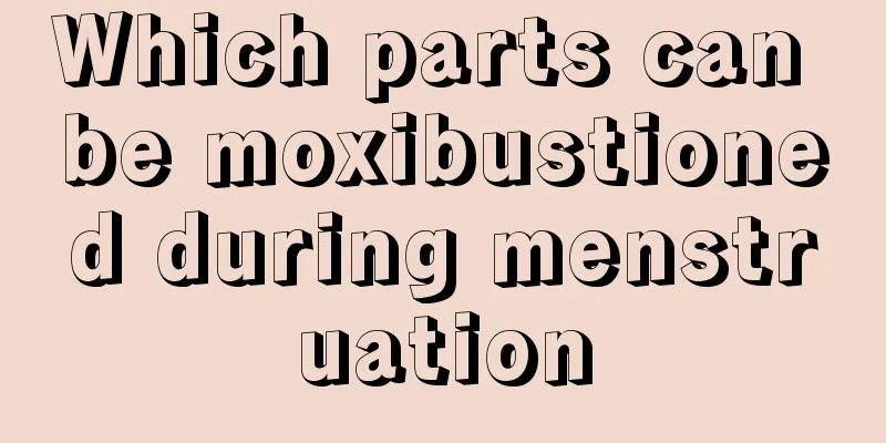 Which parts can be moxibustioned during menstruation