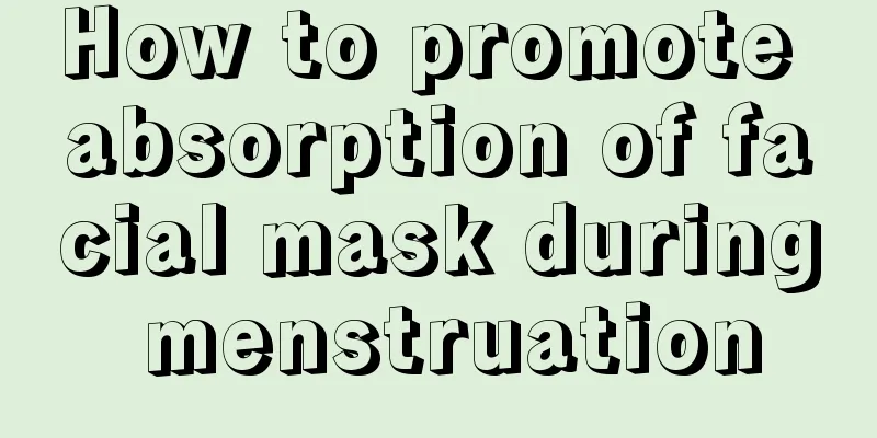 How to promote absorption of facial mask during menstruation