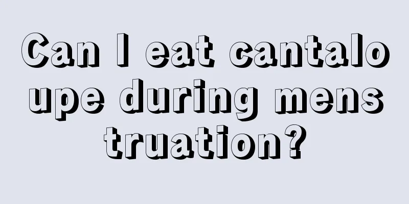 Can I eat cantaloupe during menstruation?