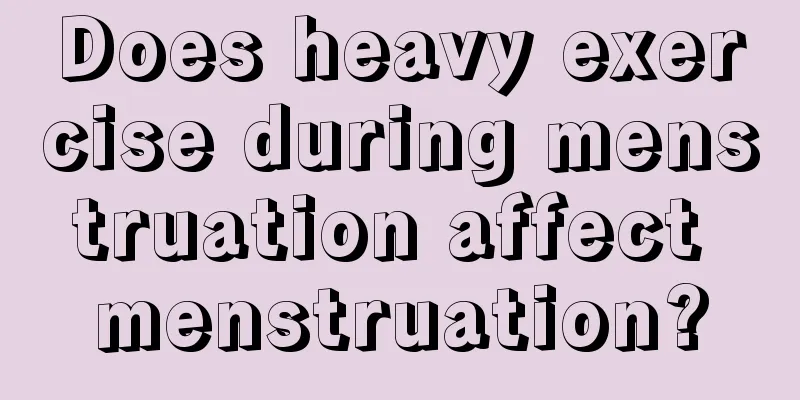 Does heavy exercise during menstruation affect menstruation?