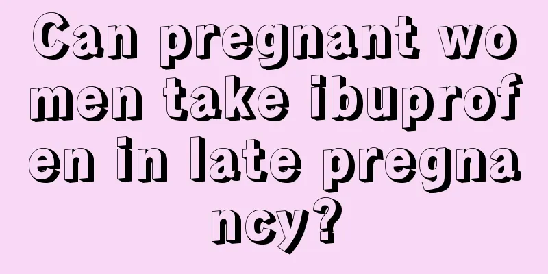 Can pregnant women take ibuprofen in late pregnancy?