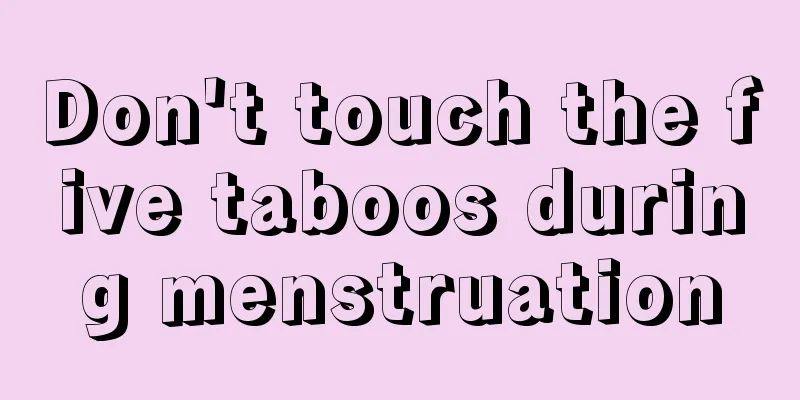 Don't touch the five taboos during menstruation