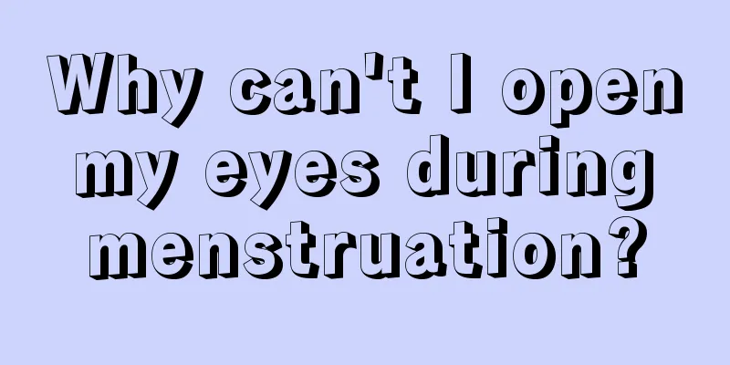 Why can't I open my eyes during menstruation?