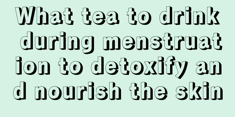 What tea to drink during menstruation to detoxify and nourish the skin