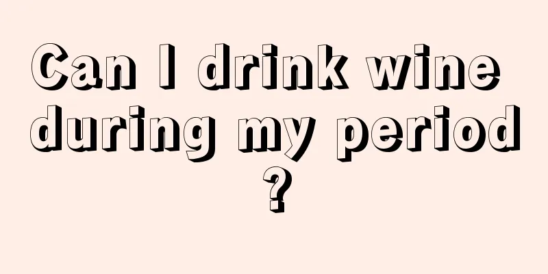 Can I drink wine during my period?