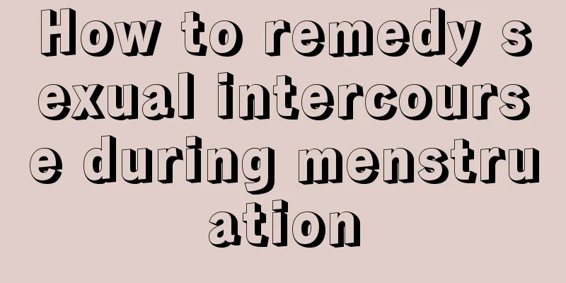 How to remedy sexual intercourse during menstruation