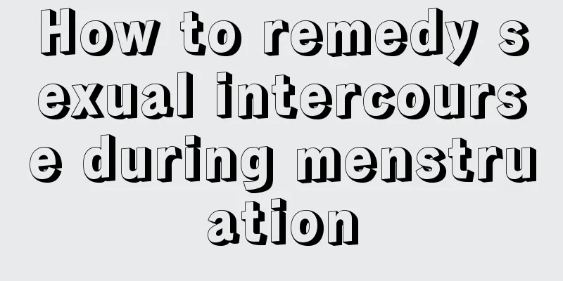 How to remedy sexual intercourse during menstruation