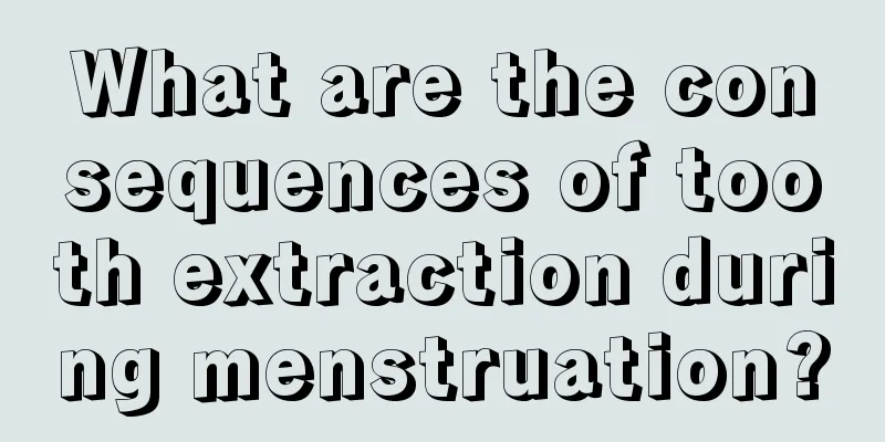 What are the consequences of tooth extraction during menstruation?