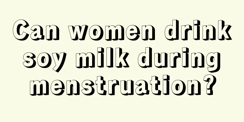 Can women drink soy milk during menstruation?