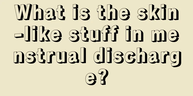 What is the skin-like stuff in menstrual discharge?