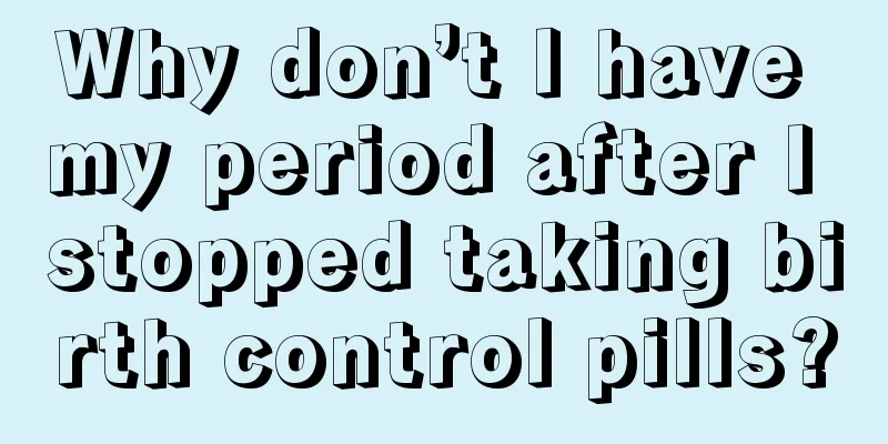 Why don’t I have my period after I stopped taking birth control pills?