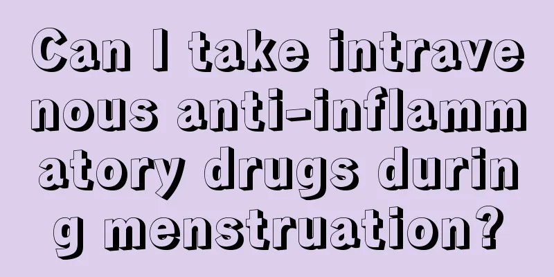 Can I take intravenous anti-inflammatory drugs during menstruation?